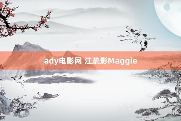 ady电影网 江疏影Maggie