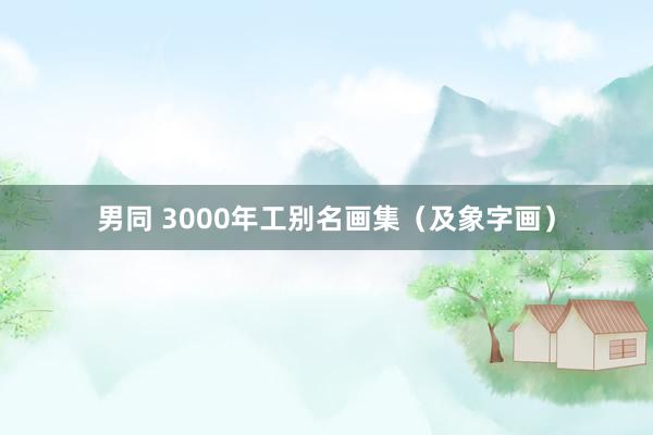 男同 3000年工别名画集（及象字画）